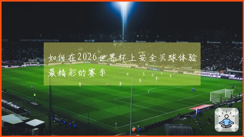如何在2026世界杯上安全买球体验最精彩的赛季